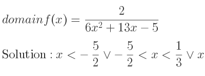 The domain of f(x)= 2/(6x^2+13x-5) is x<-5/2 \lor-5/2 <x< 1/3 \lor x> 1/3